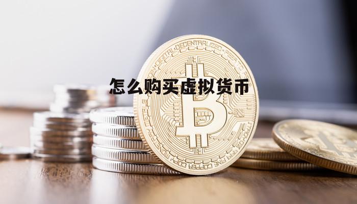 虚拟货币怎么买(可以买虚拟币的app) 虚拟货币怎么买(可以买虚拟币的app)