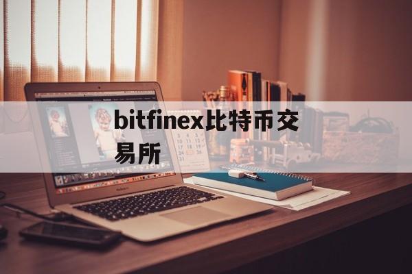 bitfinex比特币交易所的简单介绍 bitfinex比特币交易所的简单介绍